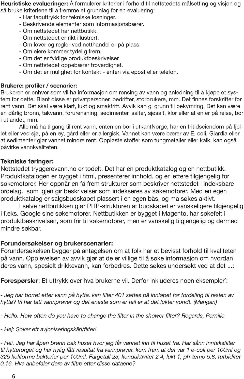 - Om eiere kommer tydelig frem. - Om det er fyldige produktbeskrivelser. - Om nettstedet oppebærer troverdighet. - Om det er mulighet for kontakt - enten via epost eller telefon.