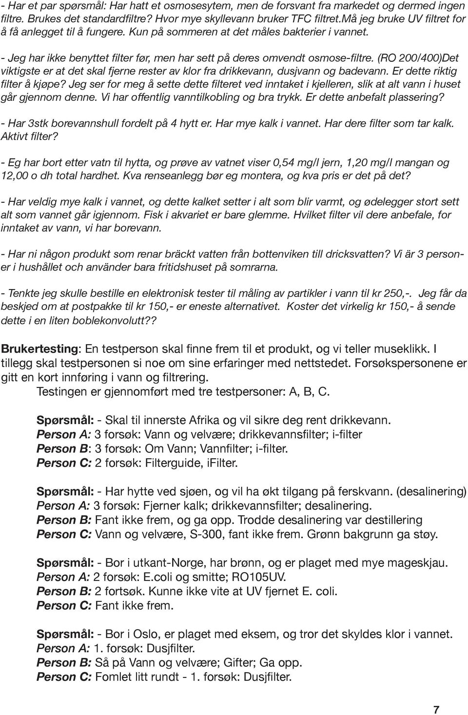 (RO 200/400)Det viktigste er at det skal fjerne rester av klor fra drikkevann, dusjvann og badevann. Er dette riktig filter å kjøpe?