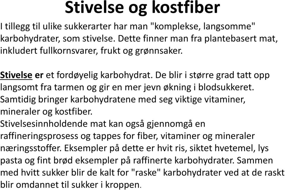 De blir i større grad tatt opp langsomt fra tarmen og gir en mer jevn økning i blodsukkeret. Samtidig bringer karbohydratene med seg viktige vitaminer, mineraler og kostfiber.