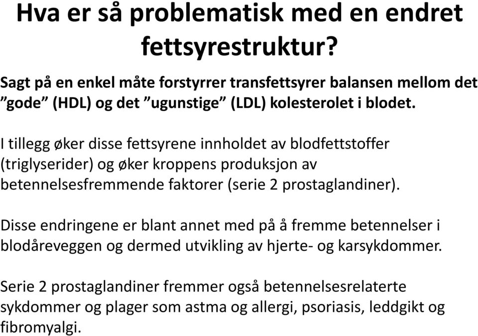 I tillegg øker disse fettsyrene innholdet av blodfettstoffer (triglyserider) og øker kroppens produksjon av betennelsesfremmende faktorer (serie 2