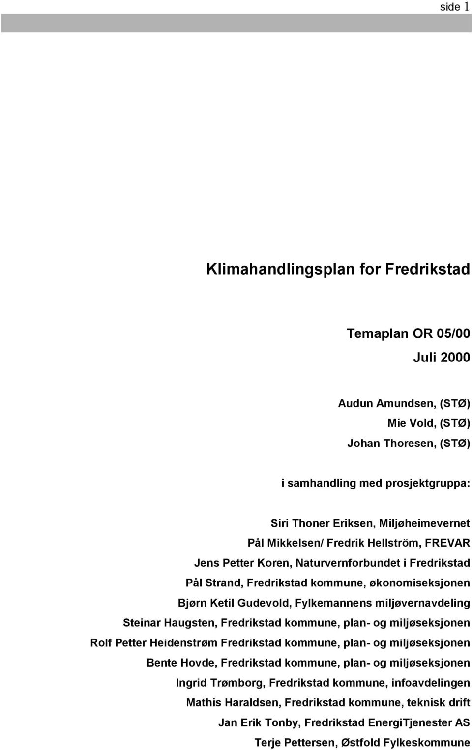 miljøvernavdeling Steinar Haugsten, Fredrikstad kommune, plan- og miljøseksjonen Rolf Petter Heidenstrøm Fredrikstad kommune, plan- og miljøseksjonen Bente Hovde, Fredrikstad kommune, plan- og