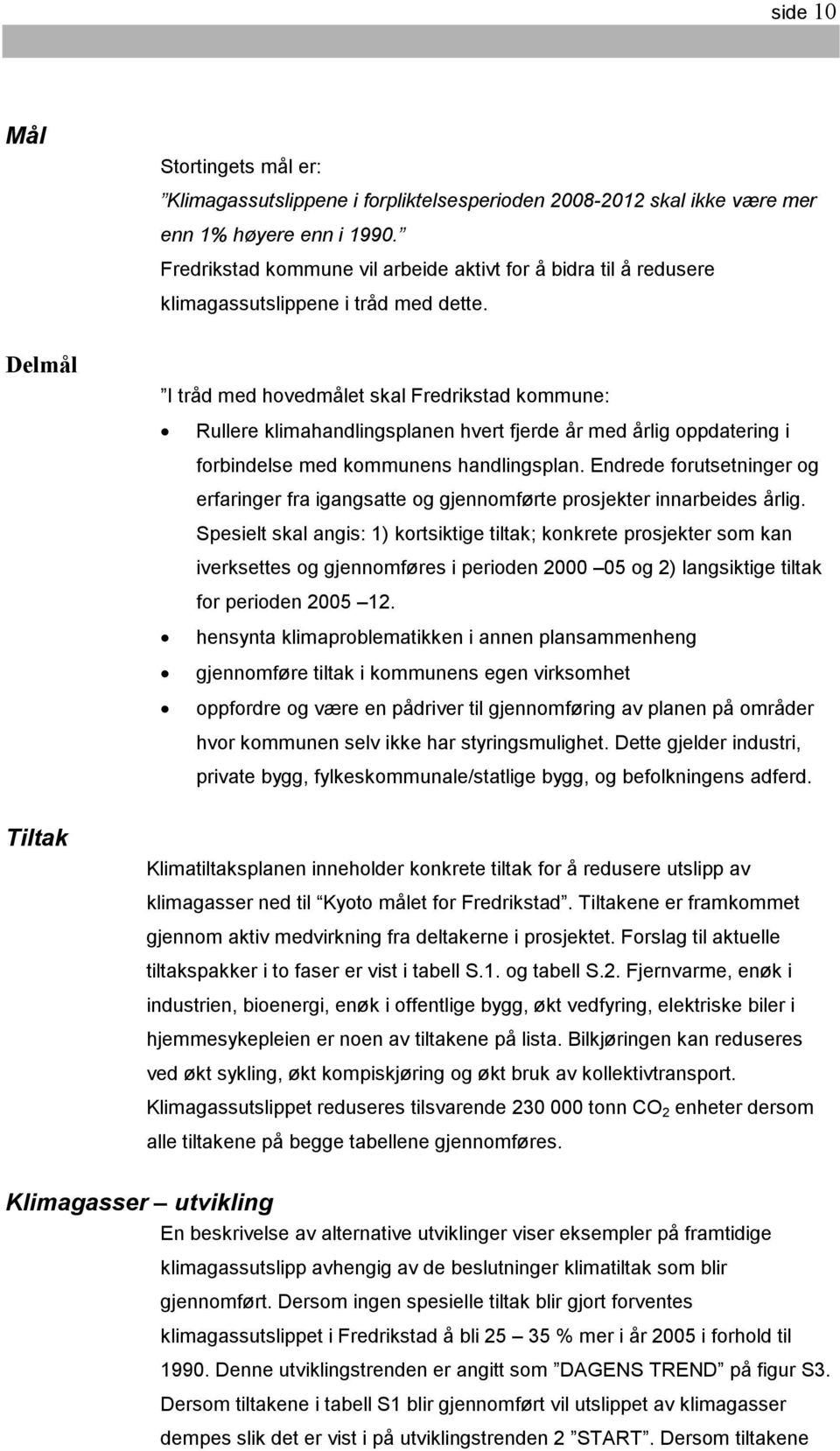 Delmål I tråd med hovedmålet skal Fredrikstad kommune: Rullere klimahandlingsplanen hvert fjerde år med årlig oppdatering i forbindelse med kommunens handlingsplan.