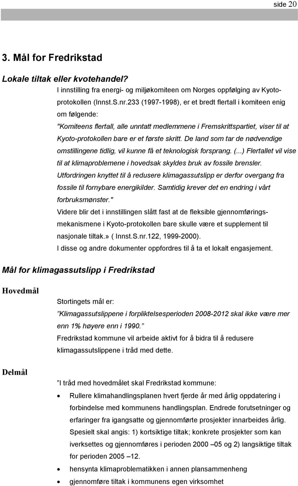 De land som tar de nødvendige omstillingene tidlig, vil kunne få et teknologisk forsprang. (...) Flertallet vil vise til at klimaproblemene i hovedsak skyldes bruk av fossile brensler.