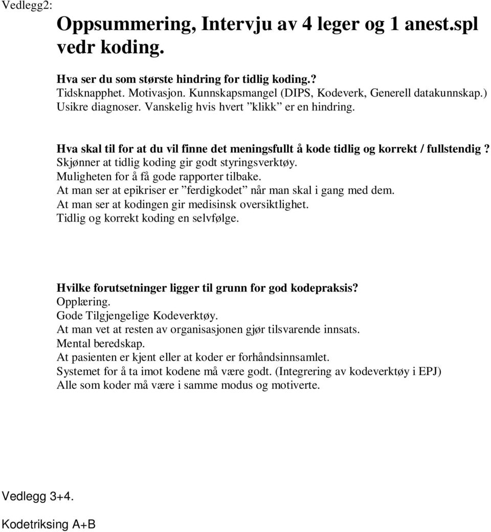 Hva skal til for at du vil finne det meningsfullt å kode tidlig og korrekt / fullstendig? Skjønner at tidlig koding gir godt styringsverktøy. Muligheten for å få gode rapporter tilbake.