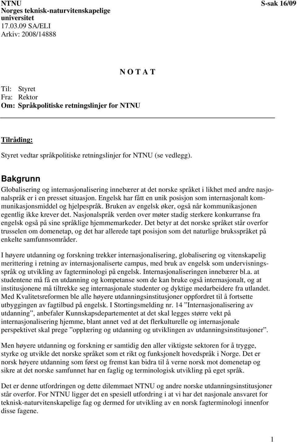 Bakgrunn Globalisering og internasjonalisering innebærer at det norske språket i likhet med andre nasjonalspråk er i en presset situasjon.