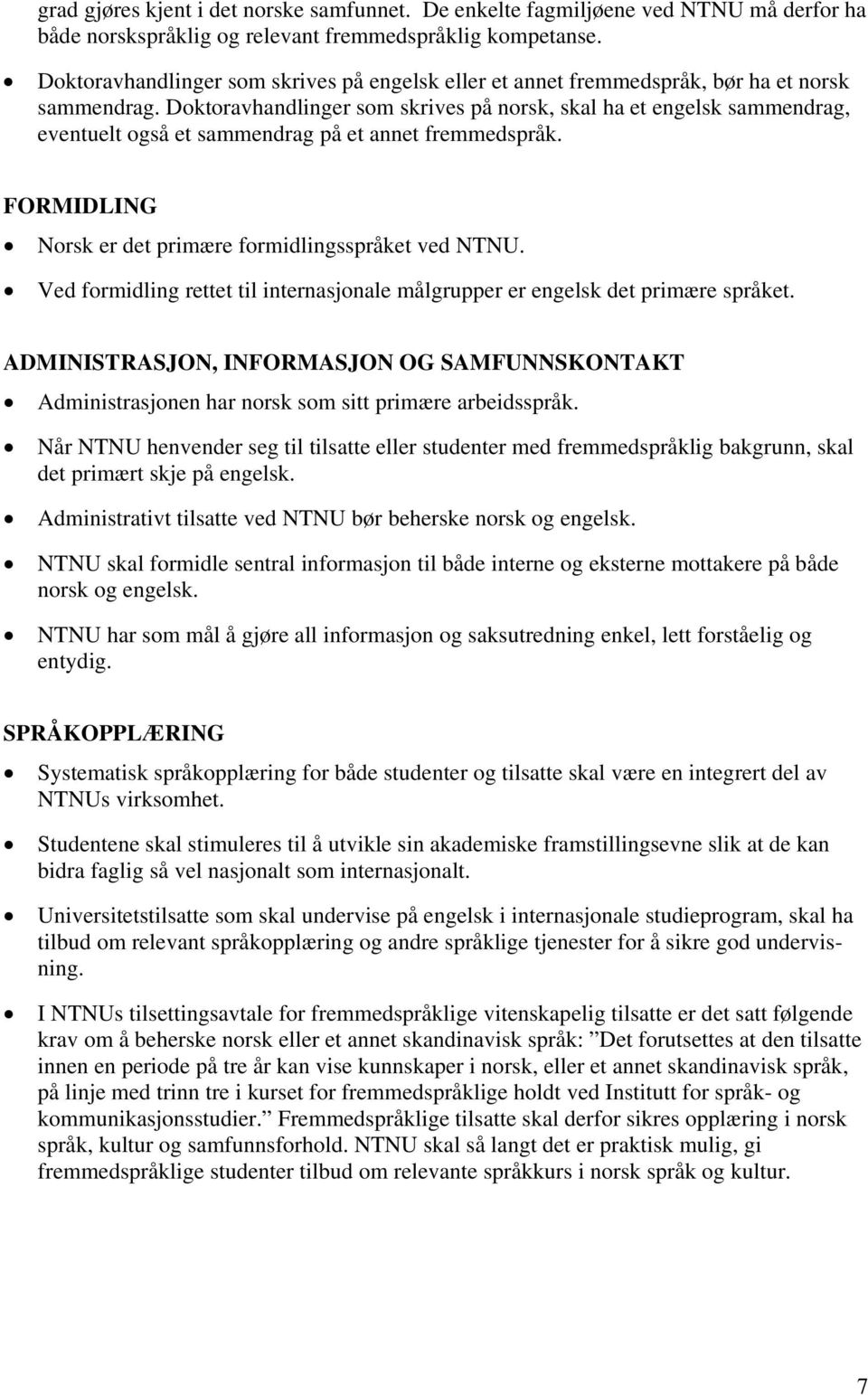 Doktoravhandlinger som skrives på norsk, skal ha et engelsk sammendrag, eventuelt også et sammendrag på et annet fremmedspråk. FORMIDLING Norsk er det primære formidlingsspråket ved NTNU.