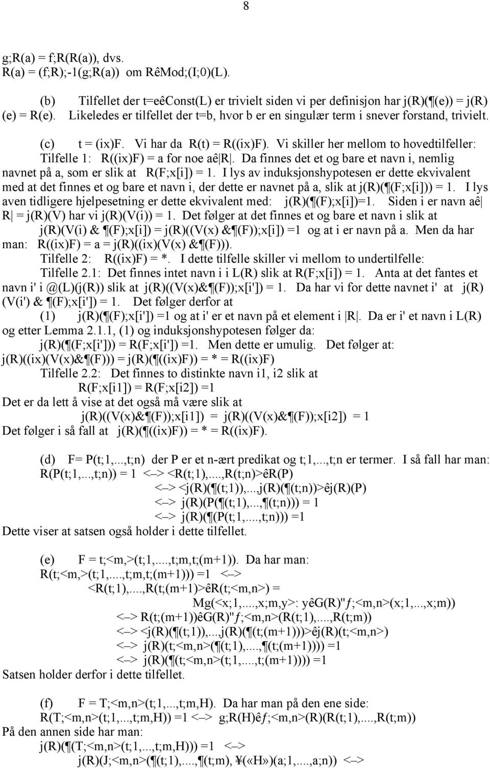 Vi skiller her mellom to hovedtilfeller: Tilfelle 1: R((ix)F) = a for noe aê R. Da finnes det et og bare et navn i, nemlig navnet på a, som er slik at R(F;x[i]) = 1.