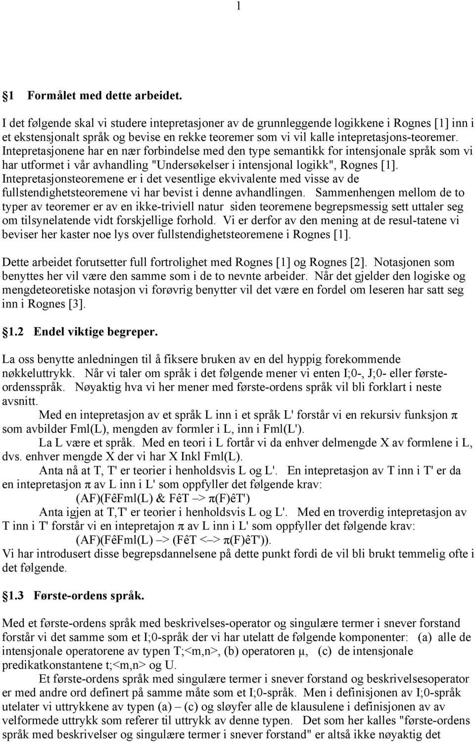 Intepretasjonene har en nær forbindelse med den type semantikk for intensjonale språk som vi har utformet i vår avhandling "Undersøkelser i intensjonal logikk", Rognes [1].