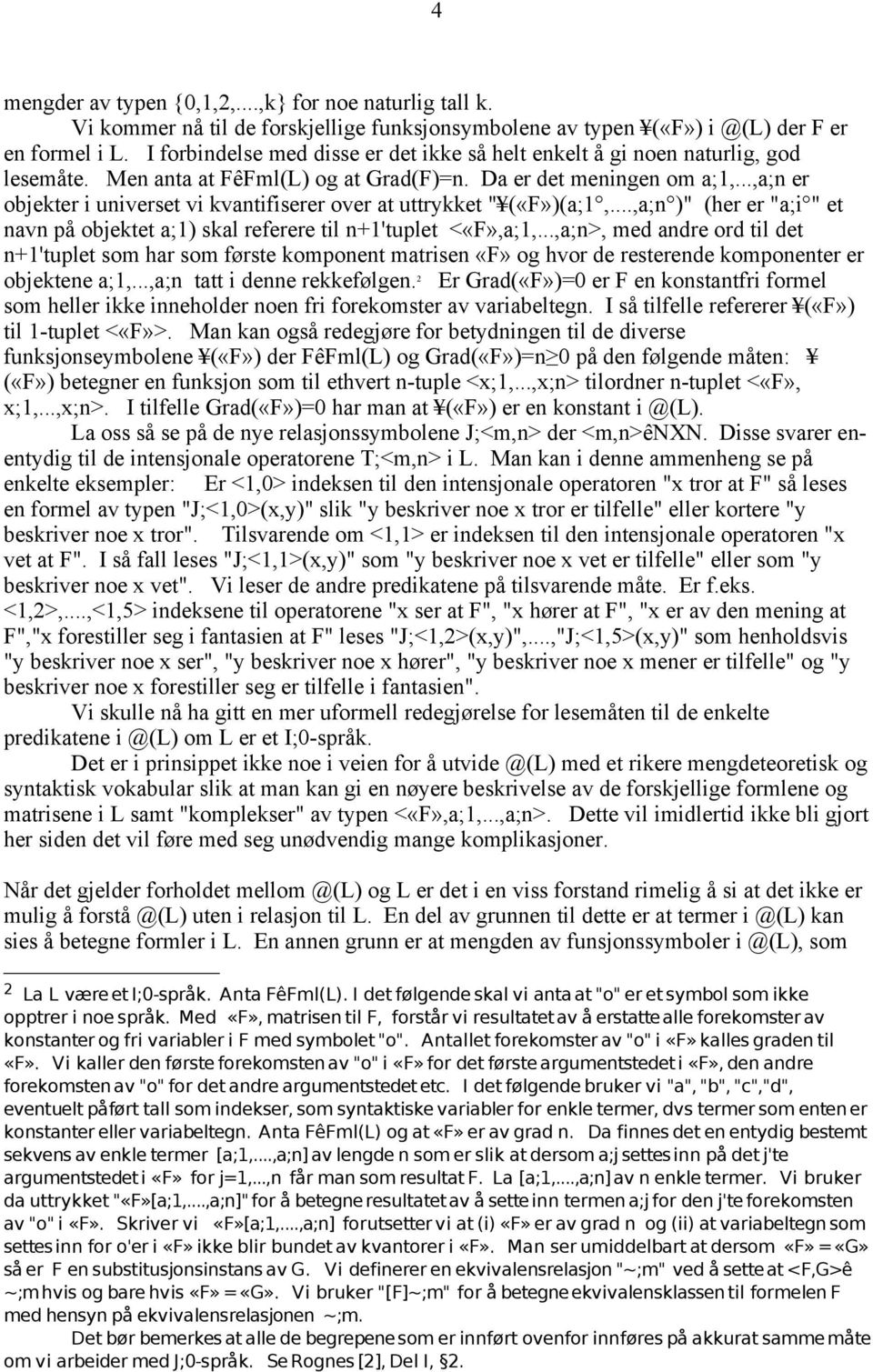 ..,a;n er objekter i universet vi kvantifiserer over at uttrykket " («F»)(a;1,...,a;n )" (her er "a;i " et navn på objektet a;1) skal referere til n+1'tuplet <«F»,a;1,.