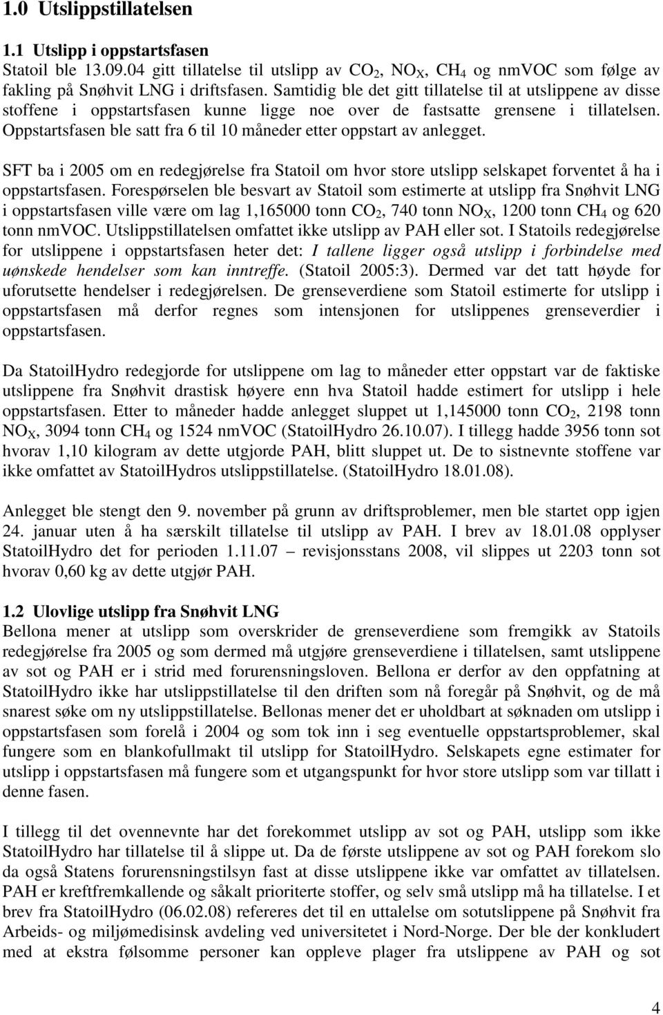Oppstartsfasen ble satt fra 6 til 10 måneder etter oppstart av anlegget. SFT ba i 2005 om en redegjørelse fra Statoil om hvor store utslipp selskapet forventet å ha i oppstartsfasen.