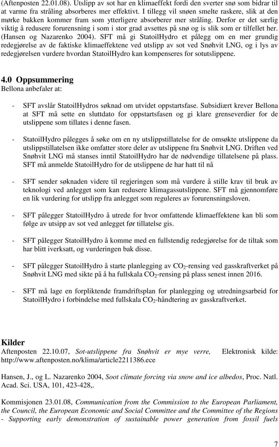 Derfor er det særlig viktig å redusere forurensning i som i stor grad avsettes på snø og is slik som er tilfellet her. (Hansen og Nazarenko 2004).