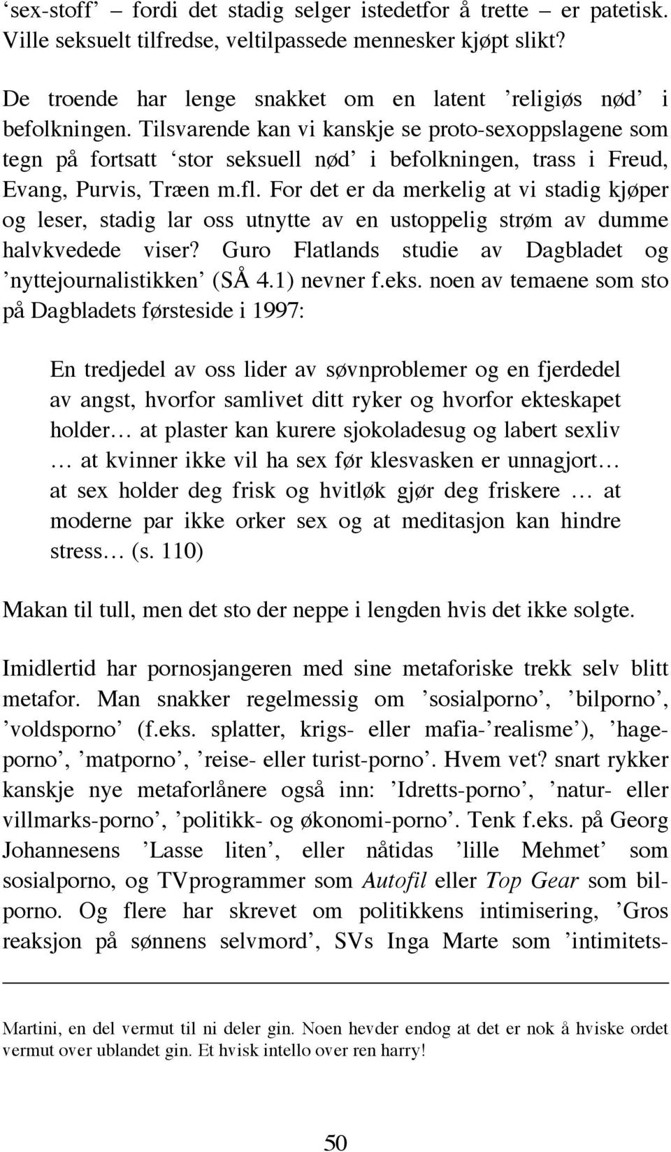 For det er da merkelig at vi stadig kjøper og leser, stadig lar oss utnytte av en ustoppelig strøm av dumme halvkvedede viser? Guro Flatlands studie av Dagbladet og nyttejournalistikken (SÅ 4.