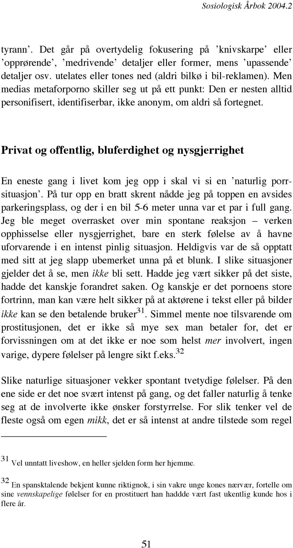 Privat og offentlig, bluferdighet og nysgjerrighet En eneste gang i livet kom jeg opp i skal vi si en naturlig porrsituasjon.