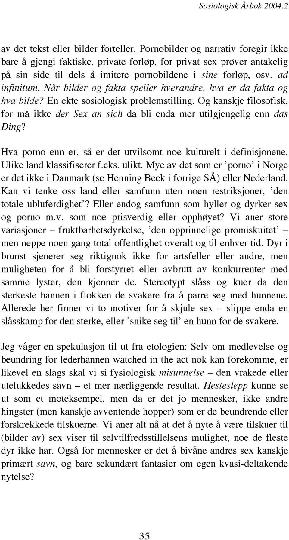 Når bilder og fakta speiler hverandre, hva er da fakta og hva bilde? En ekte sosiologisk problemstilling. Og kanskje filosofisk, for må ikke der Sex an sich da bli enda mer utilgjengelig enn das Ding?