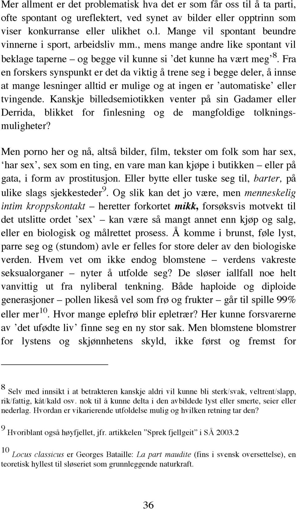 Fra en forskers synspunkt er det da viktig å trene seg i begge deler, å innse at mange lesninger alltid er mulige og at ingen er automatiske eller tvingende.