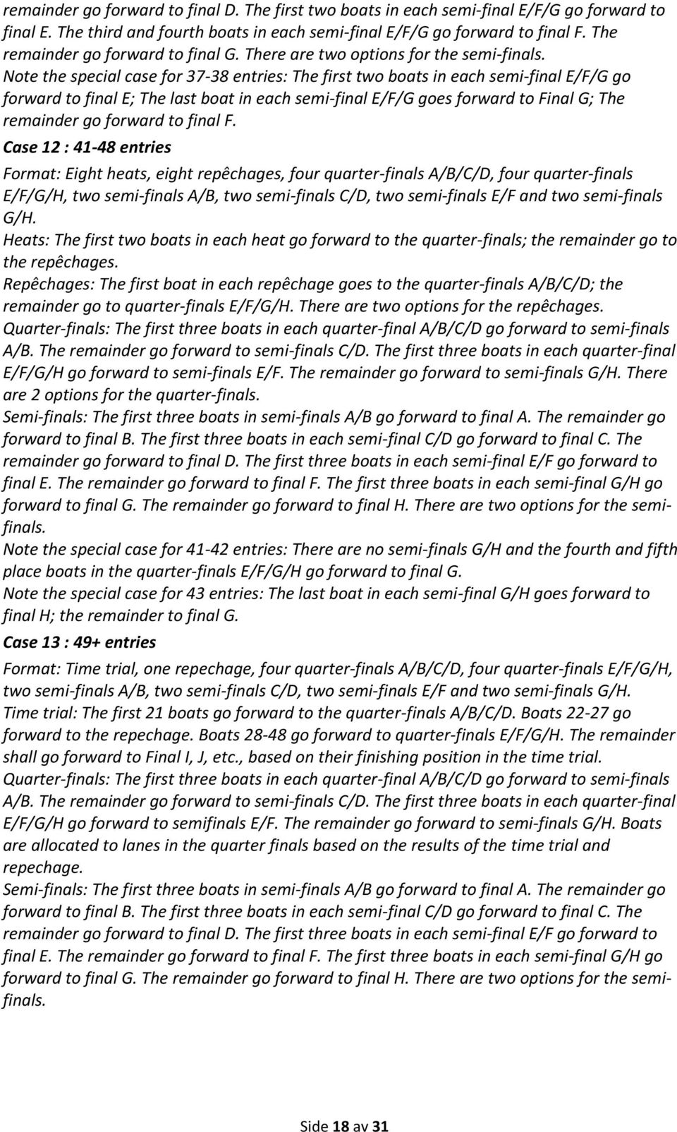 Note the special case for 37-38 entries: The first two boats in each semi-final E/F/G go forward to final E; The last boat in each semi-final E/F/G goes forward to Final G; The remainder go forward