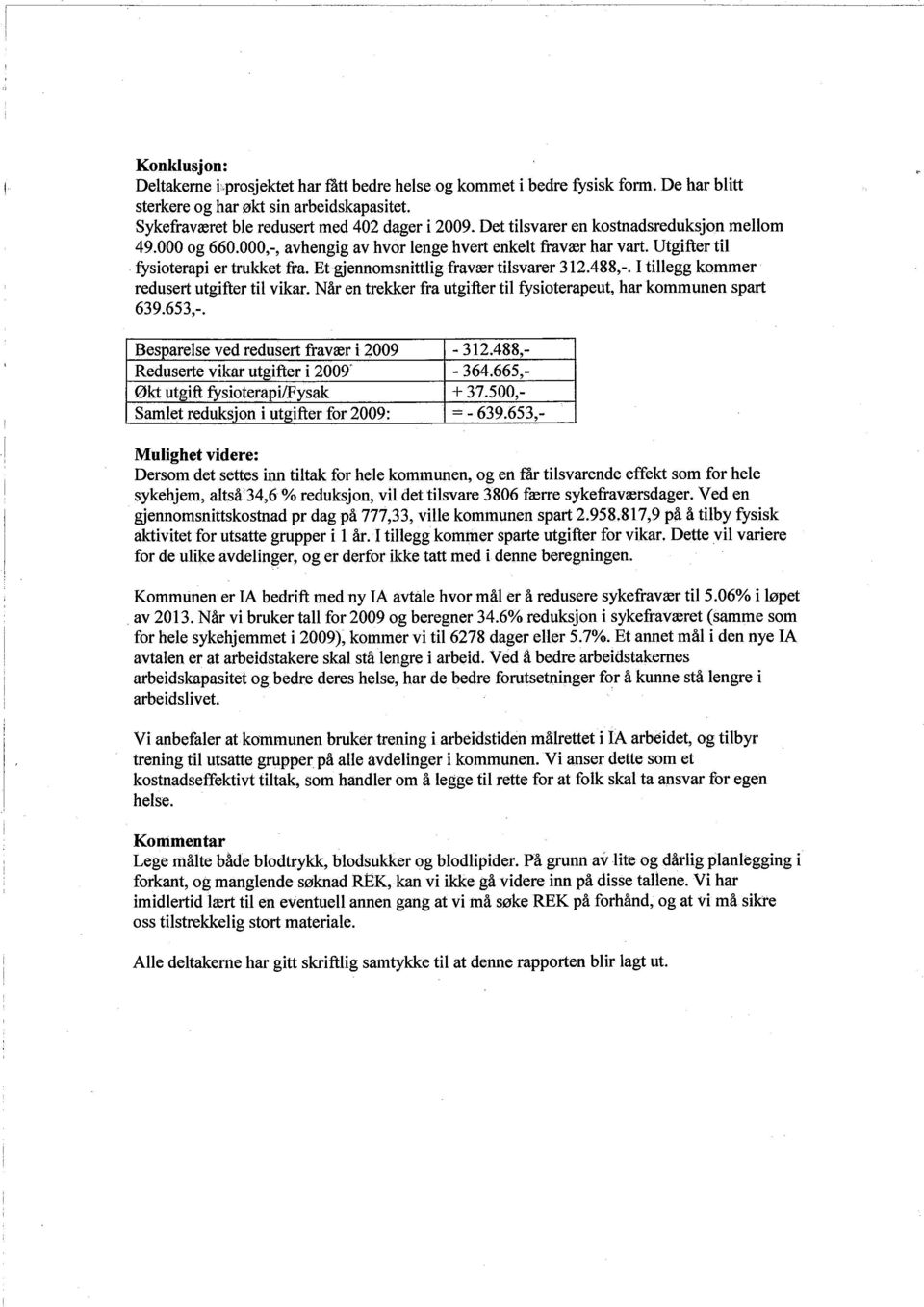 488,-. I tilegg kommer redusert utgifter til vikar. Når en trekker fra utgifter til fysioterapeut, har kommunen spart 639.653,-. Besparelse ved redusert fravær i 2009-312.