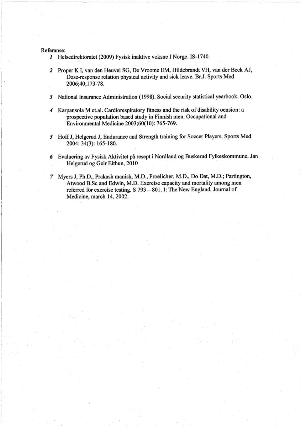 3 National Insuranee Adminístration (1998). Social seeurity statistieal yearbook. Oslo, 4 Karpansola M et.al. Cardíorespiratory fitness and the risk of dísabilty oension: a prospeetive population based study in Finnish men.