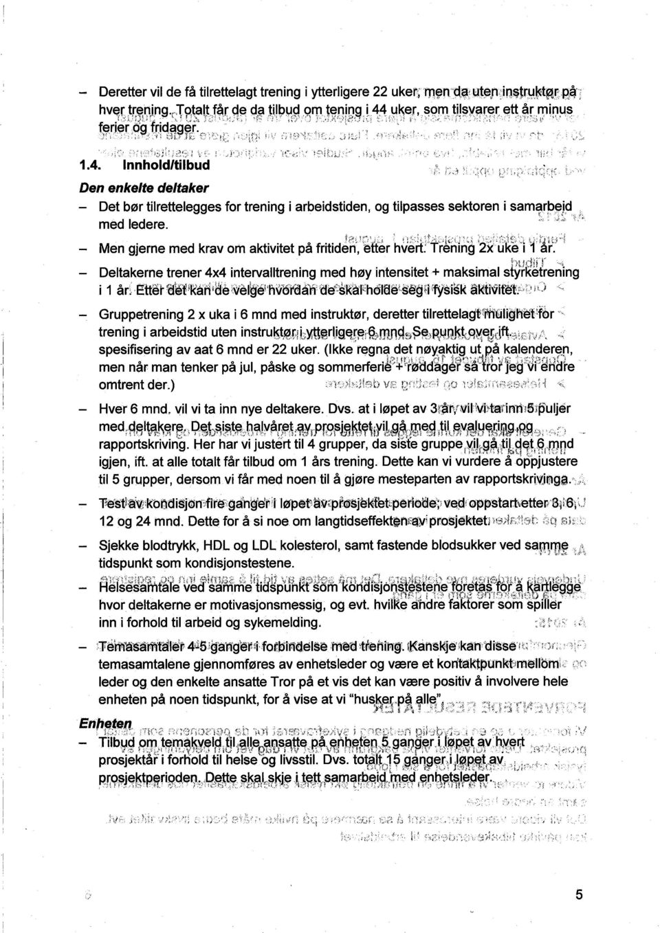 IE:J~:~~ Den enkelte deltaker - Det bør tilrettelegges for trening i arbeidstiden, og tilpasses sektoren i samarp~jp - Men gjerne med krav om aktivitet pa fritiden, etter hvert: Trening 2xuke i 1 ar.