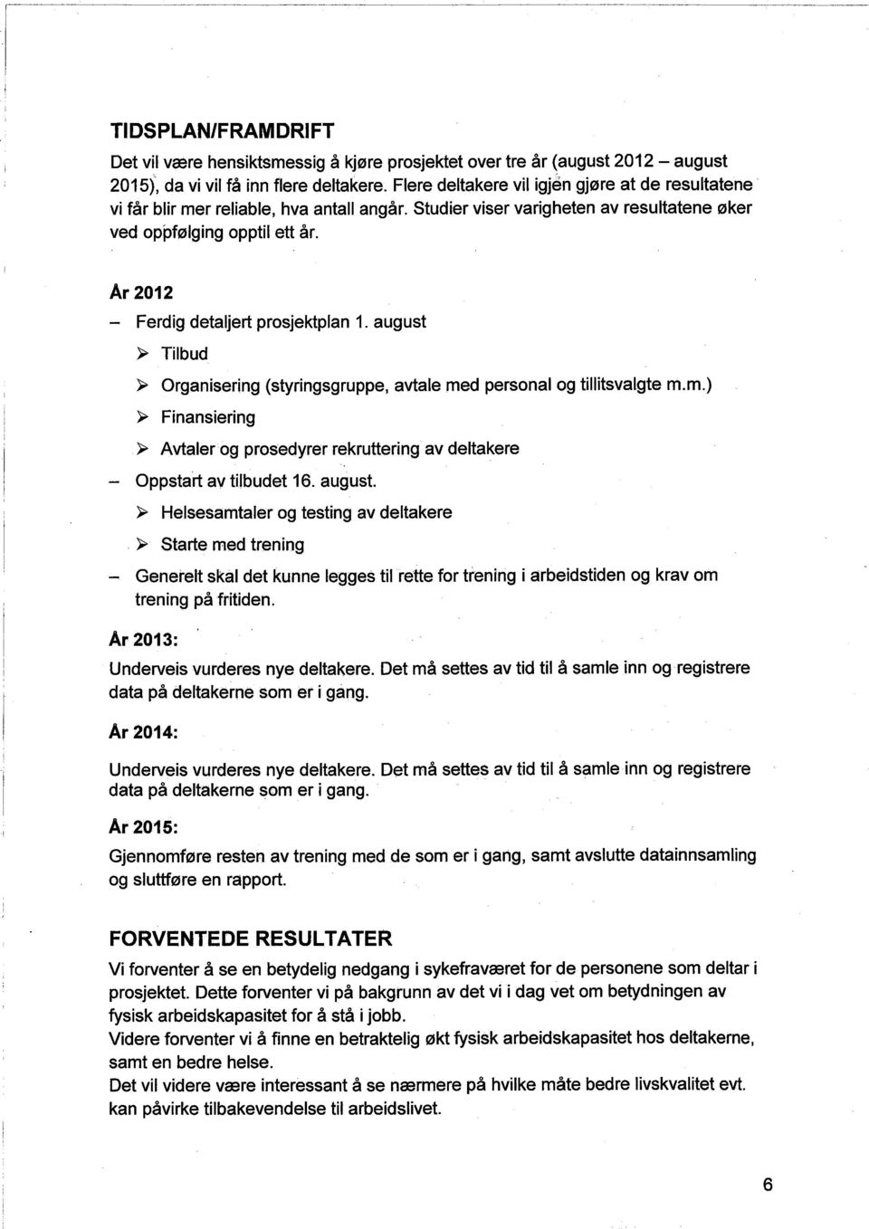 august ~ Tilbud )ò Organisering (styringsgruppe, avtale med personal og tilltsvalgte m.m.) )ò Finansiering )ò Avtaler og prosedyrer rekruttering av deltakere - Oppstart av tilbudet 16. august.