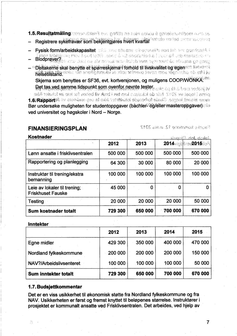 n h)l v 'r;c',..~, Skjema som benytes er SF36, evt. kortversjonen, og muligens COOP/Wôf.liKÄ.;t::f: lit,u~~i MFig,~~mi:E("tiJ~~PH;9 kt."gr;, PM~nfR~ J~\~~.ntE(Jefl~Et~!, liv 1.6\.