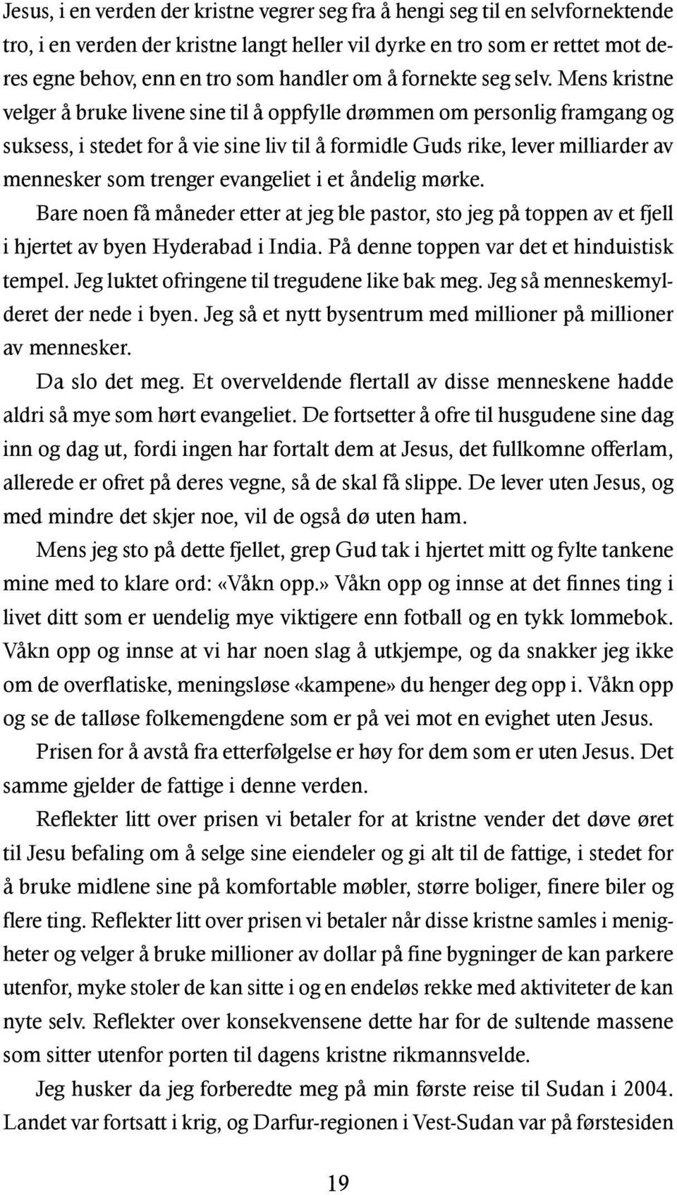 Mens kristne velger å bruke livene sine til å oppfylle drømmen om personlig framgang og suksess, i stedet for å vie sine liv til å formidle Guds rike, lever milliarder av mennesker som trenger