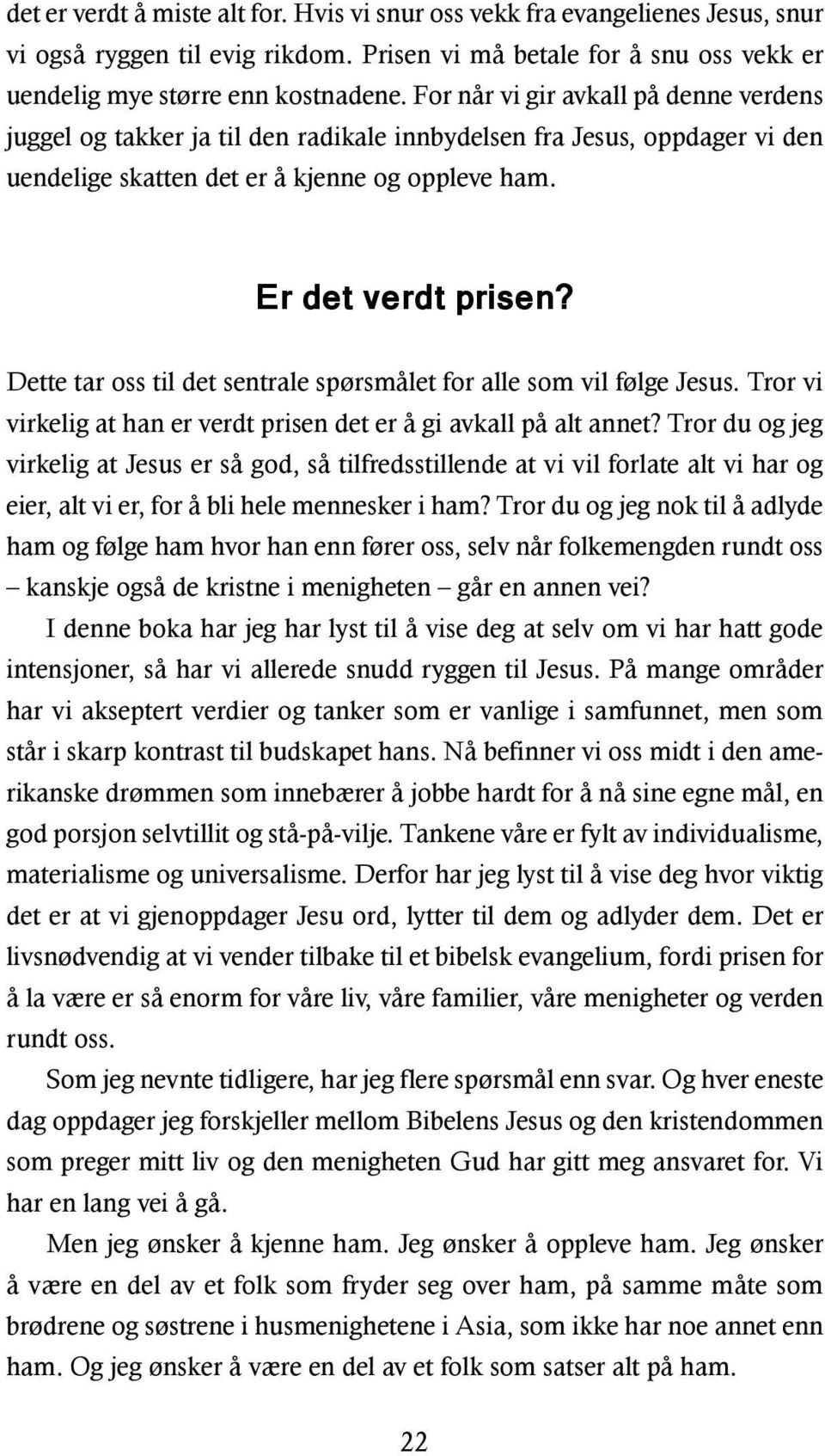 Dette tar oss til det sentrale spørsmålet for alle som vil følge Jesus. Tror vi virkelig at han er verdt prisen det er å gi avkall på alt annet?