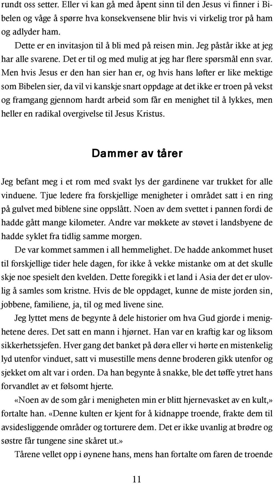 Men hvis Jesus er den han sier han er, og hvis hans løfter er like mektige som Bibelen sier, da vil vi kanskje snart oppdage at det ikke er troen på vekst og framgang gjennom hardt arbeid som får en