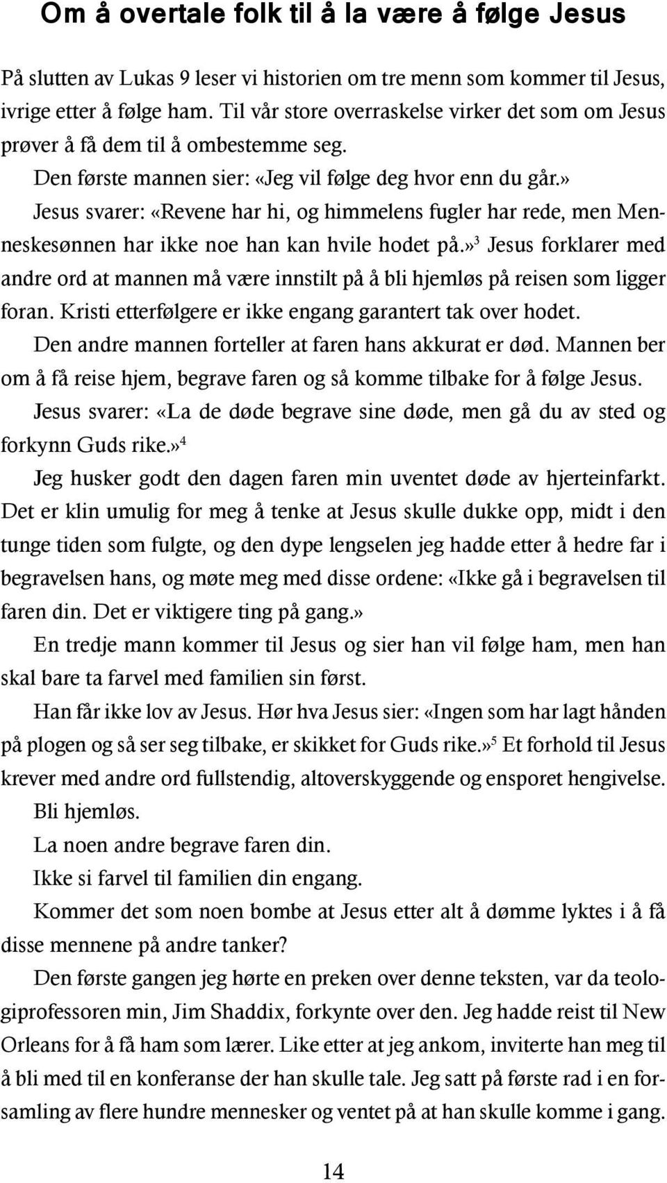 » Jesus svarer: «Revene har hi, og himmelens fugler har rede, men Menneskesønnen har ikke noe han kan hvile hodet på.