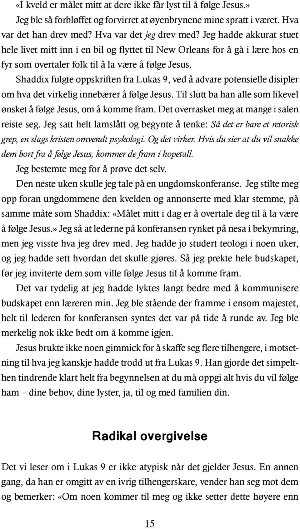 Shaddix fulgte oppskriften fra Lukas 9, ved å advare potensielle disipler om hva det virkelig innebærer å følge Jesus. Til slutt ba han alle som likevel ønsket å følge Jesus, om å komme fram.