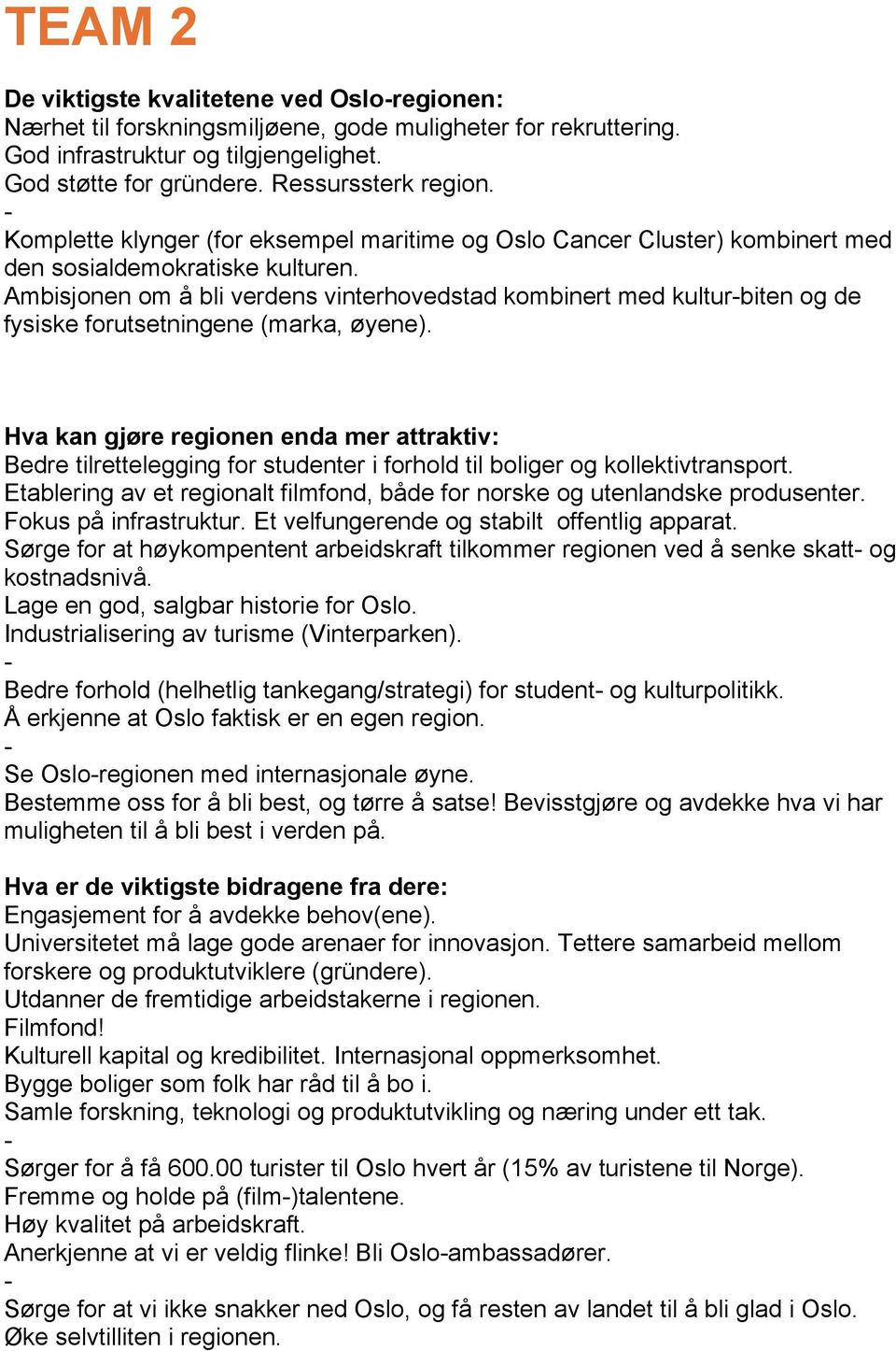 Ambisjonen om å bli verdens vinterhovedstad kombinert med kulturbiten og de fysiske forutsetningene (marka, øyene).