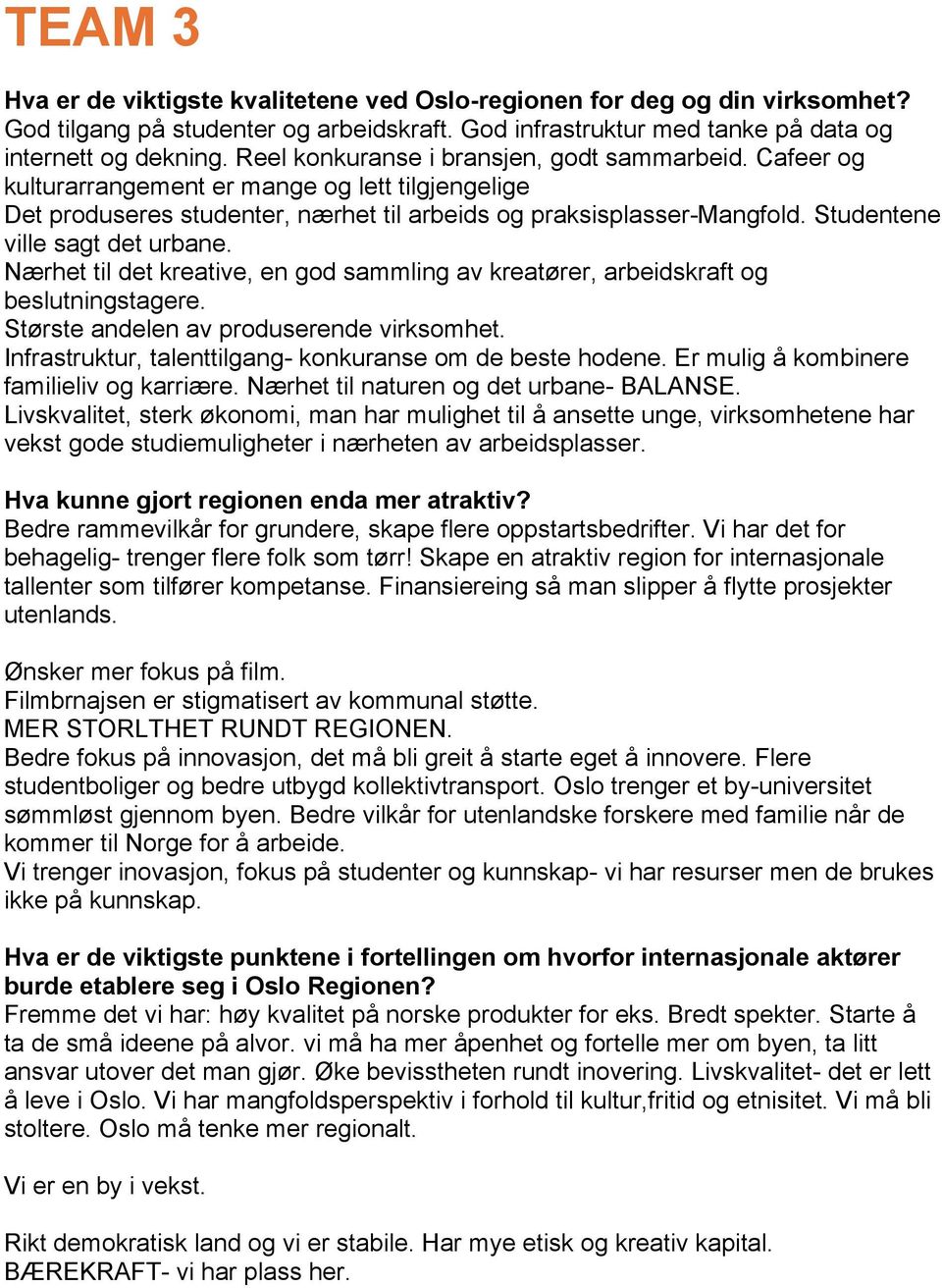 Studentene ville sagt det urbane. Nærhet til det kreative, en god sammling av kreatører, arbeidskraft og beslutningstagere. Største andelen av produserende virksomhet.