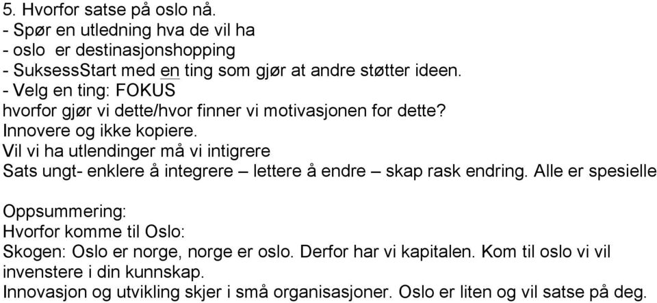 Vil vi ha utlendinger må vi intigrere Sats ungt enklere å integrere lettere å endre skap rask endring.