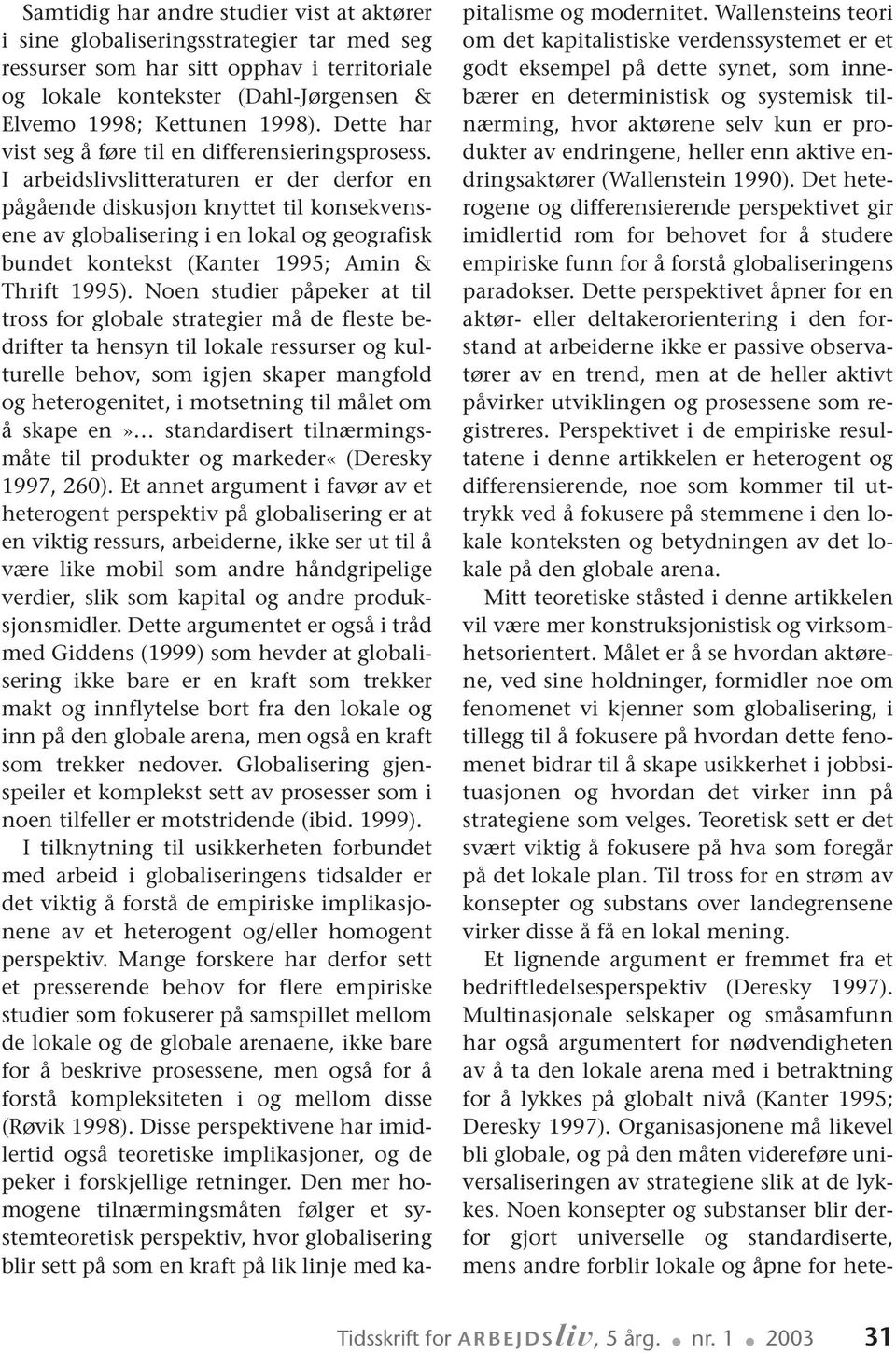 I arbeidslivslitteraturen er der derfor en pågående diskusjon knyttet til konsekvensene av globalisering i en lokal og geografisk bundet kontekst (Kanter 1995; Amin & Thrift 1995).