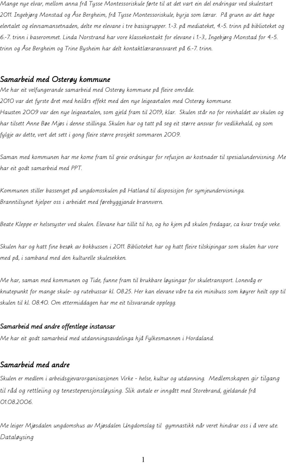 Linda Norstrand har vore klassekontakt for elevane i 1.-3., Ingebjørg Monstad for 4.-5. trinn og Åse Bergheim og Trine Bysheim har delt kontaktlæraransvaret på 6.-7. trinn. Samarbeid med Osterøy kommune Me har eit velfungerande samarbeid med Osterøy kommune på fleire område.