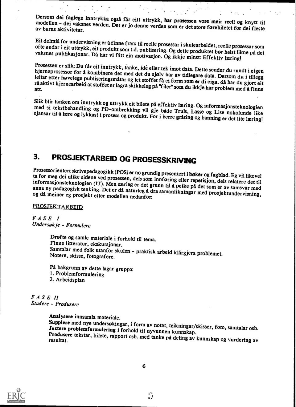 Eit delmil for undervisning er i finne fram til reelle prosessar i skulearbeidet, reelle prosessar som ofte endar i eit uttrykk, eit produkt som t.d. publisering.