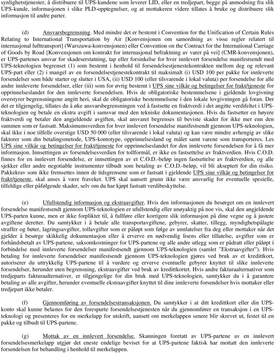 Med mindre det er bestemt i Convention for the Unification of Certain Rules Relating to International Transportation by Air [Konvensjonen om samordning av visse regler relatert til internasjonal