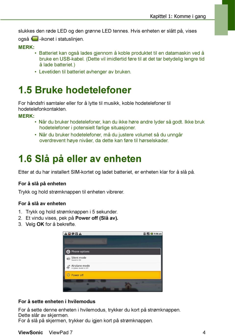 ) Levetiden til batteriet avhenger av bruken. 1.5 Bruke hodetelefoner For håndsfri samtaler eller for å lytte til musikk, koble hodetelefoner til hodetelefonkontakten.