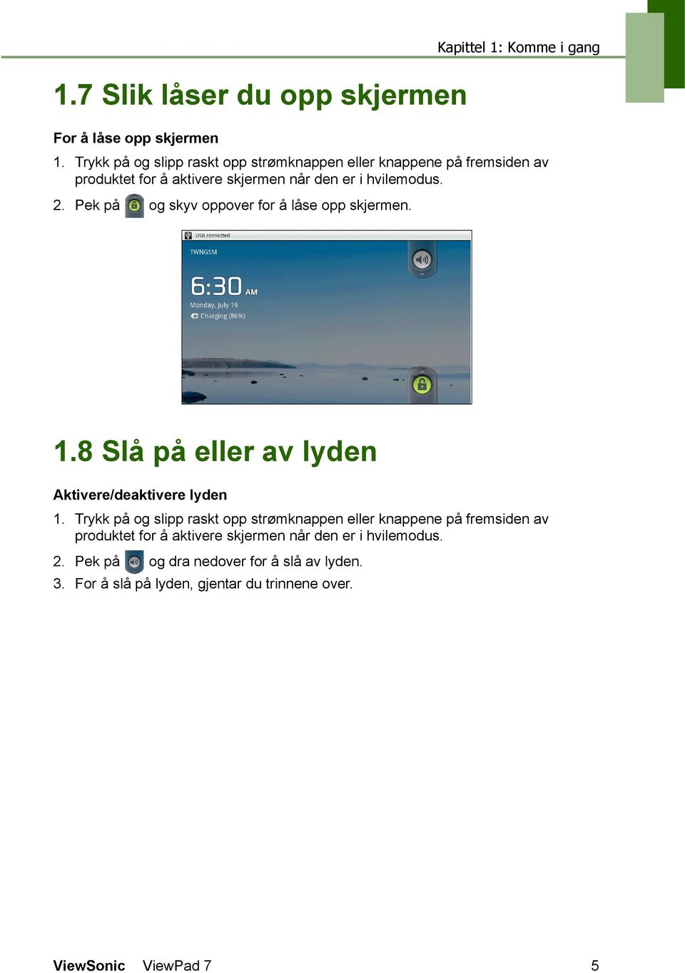 Pek på og skyv oppover for å låse opp skjermen. 1.8 Slå på eller av lyden Aktivere/deaktivere lyden 1.