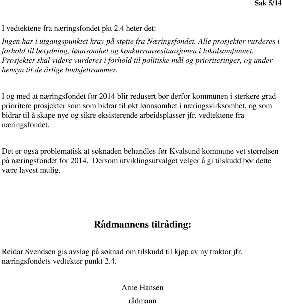 Prosjekter skal videre vurderes i forhold til politiske mål og prioriteringer, og under hensyn til de årlige budsjettrammer.