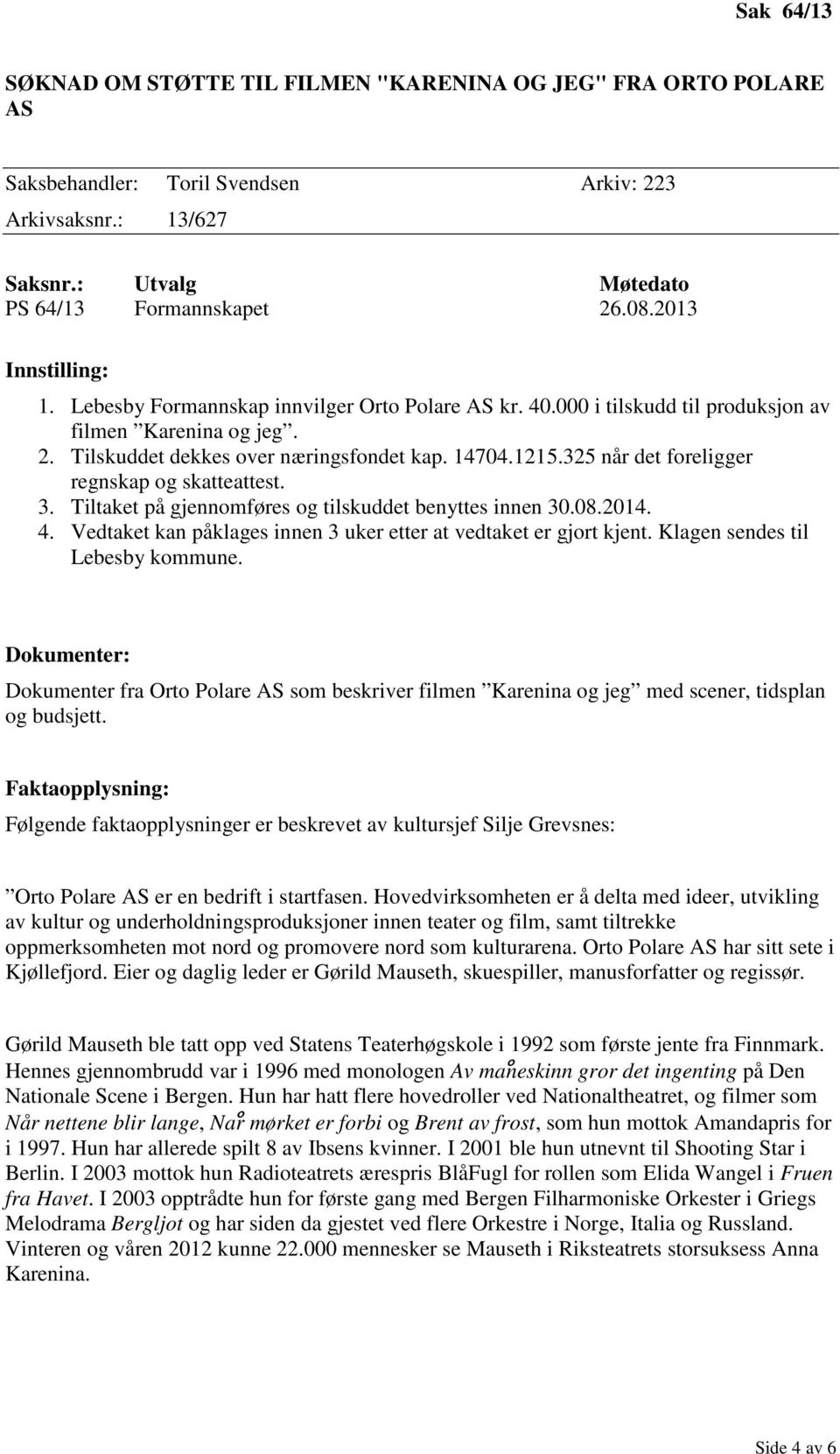 325 når det foreligger regnskap og skatteattest. 3. Tiltaket på gjennomføres og tilskuddet benyttes innen 30.08.2014. 4. Vedtaket kan påklages innen 3 uker etter at vedtaket er gjort kjent.