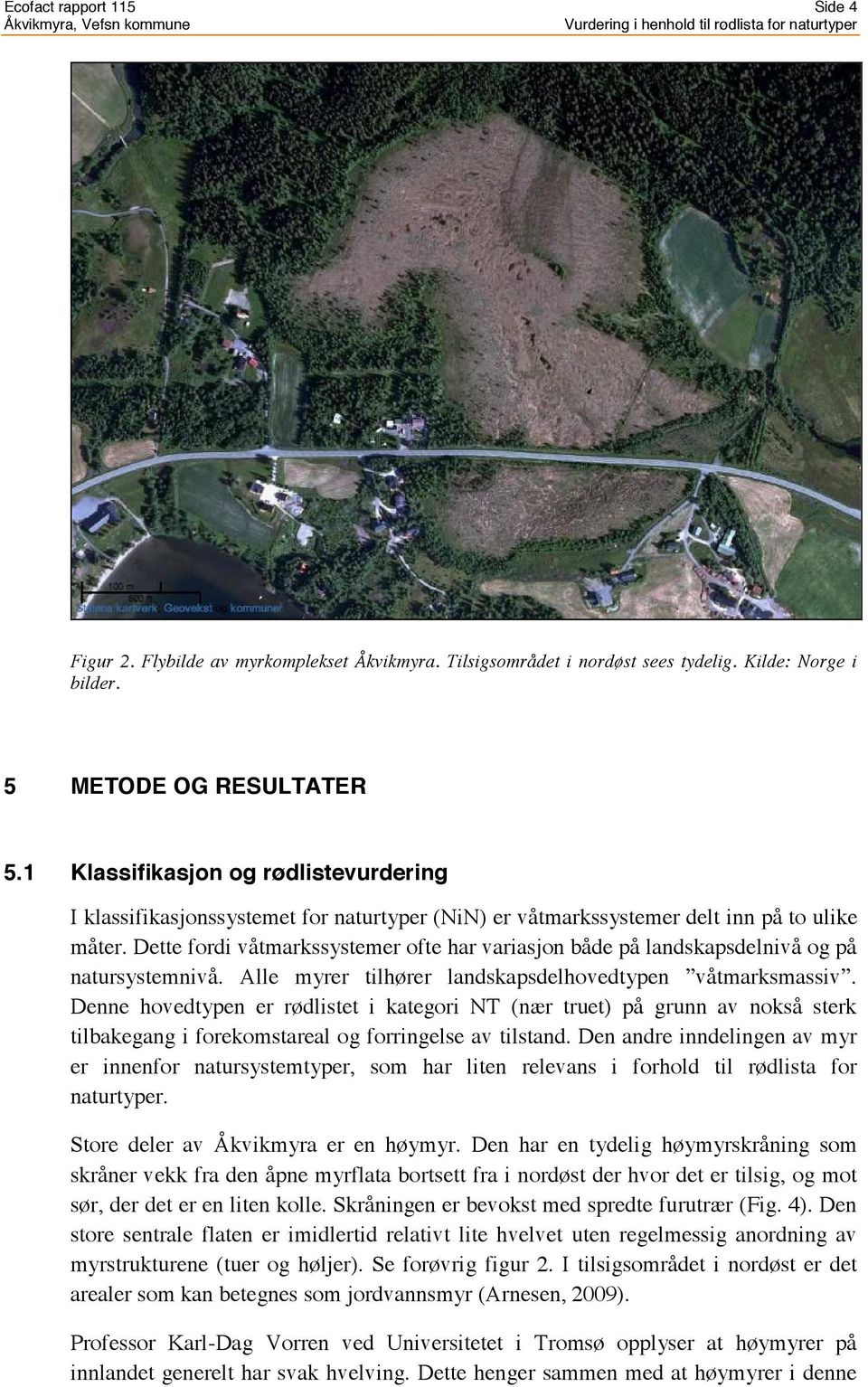 Dette fordi våtmarkssystemer ofte har variasjon både på landskapsdelnivå og på natursystemnivå. Alle myrer tilhører landskapsdelhovedtypen våtmarksmassiv.