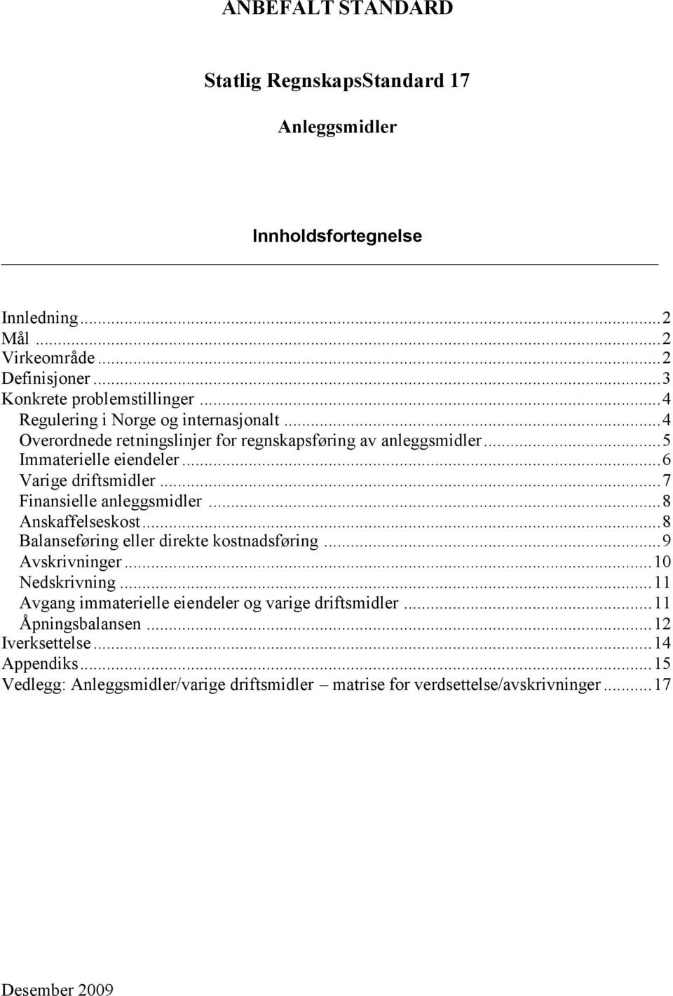 ..7 Finansielle anleggsmidler...8 Anskaffelseskost...8 Balanseføring eller direkte kostnadsføring...9 Avskrivninger...10 Nedskrivning.