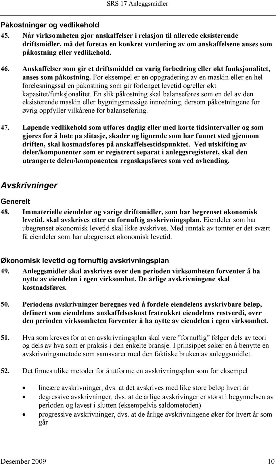 Anskaffelser som gir et driftsmiddel en varig forbedring eller økt funksjonalitet, anses som påkostning.