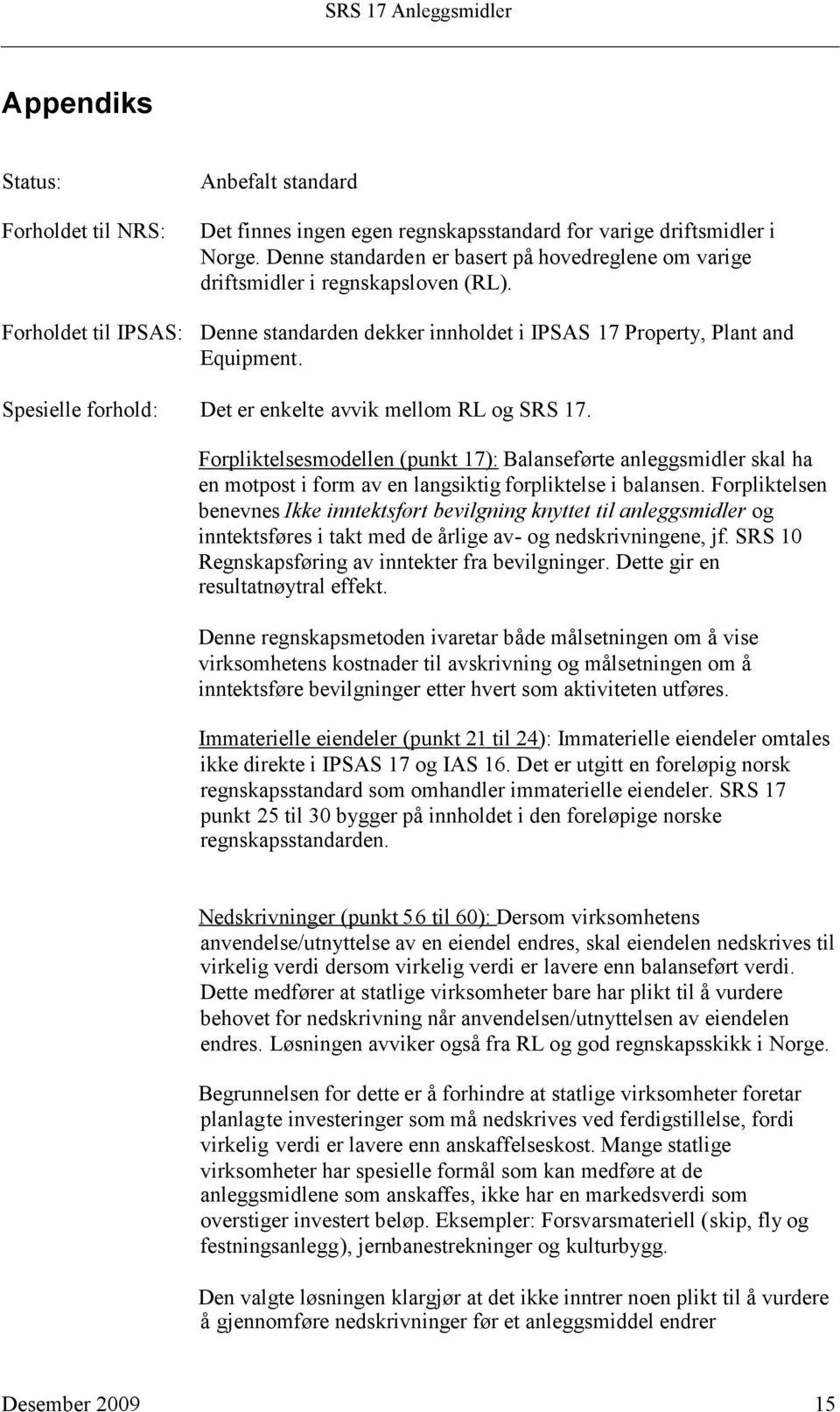 Spesielle forhold: Det er enkelte avvik mellom RL og SRS 17. Forpliktelsesmodellen (punkt 17): Balanseførte anleggsmidler skal ha en motpost i form av en langsiktig forpliktelse i balansen.