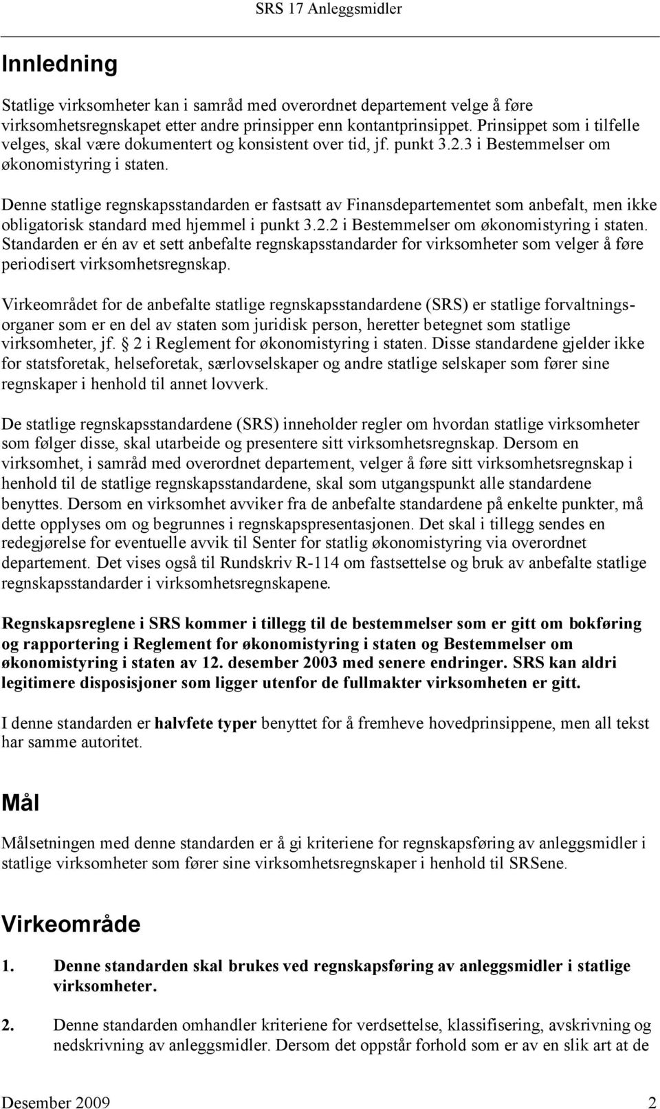 Denne statlige regnskapsstandarden er fastsatt av Finansdepartementet som anbefalt, men ikke obligatorisk standard med hjemmel i punkt 3.2.2 i Bestemmelser om økonomistyring i staten.