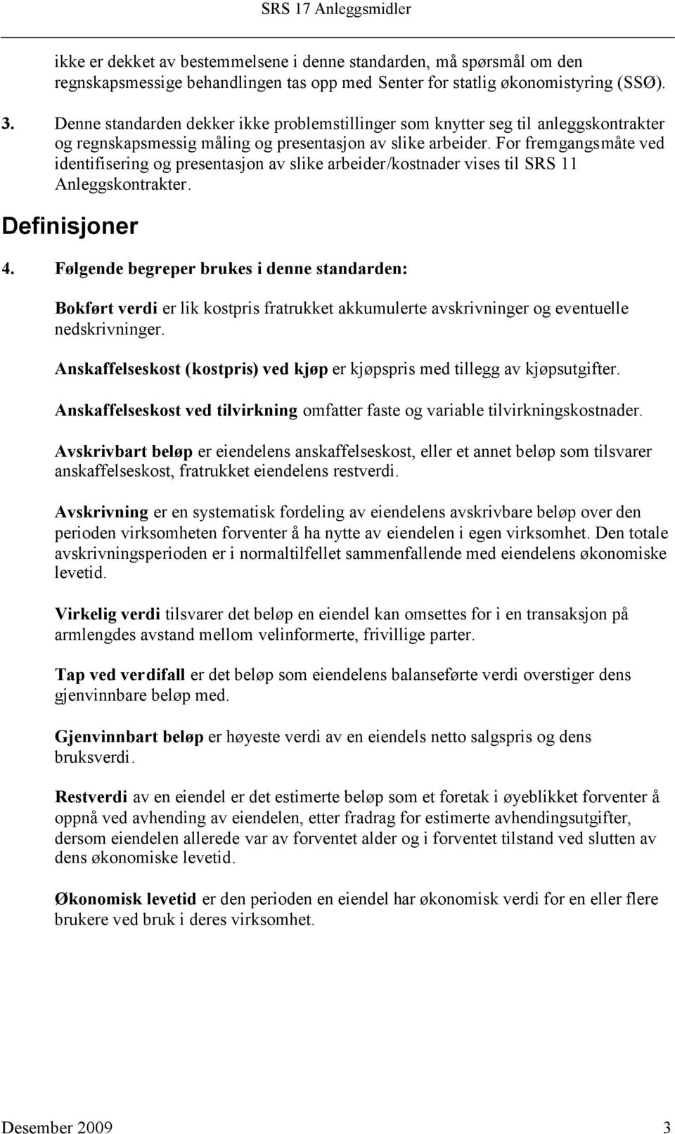 For fremgangsmåte ved identifisering og presentasjon av slike arbeider/kostnader vises til SRS 11 Anleggskontrakter. Definisjoner 4.