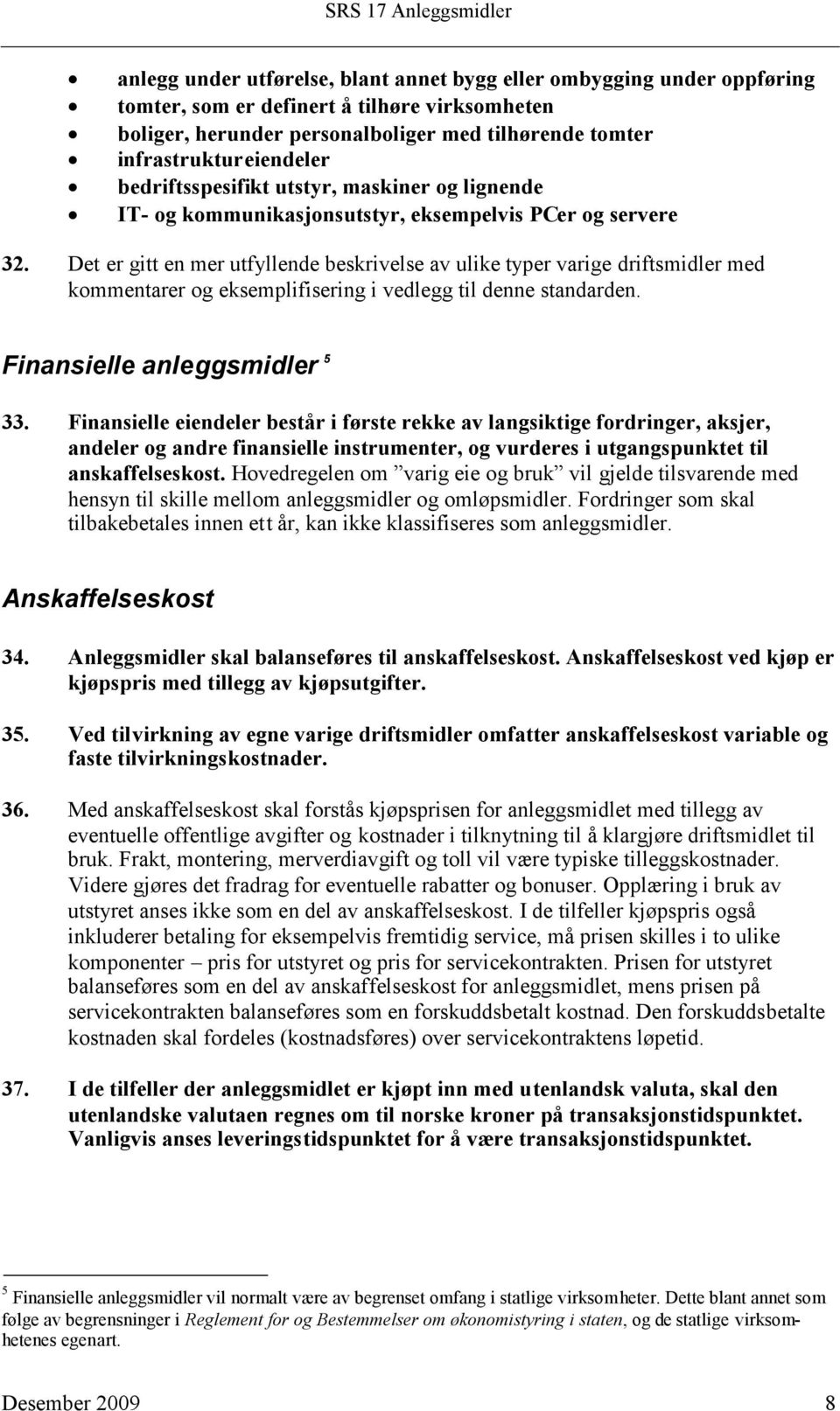 Det er gitt en mer utfyllende beskrivelse av ulike typer varige driftsmidler med kommentarer og eksemplifisering i vedlegg til denne standarden. Finansielle anleggsmidler 5 33.