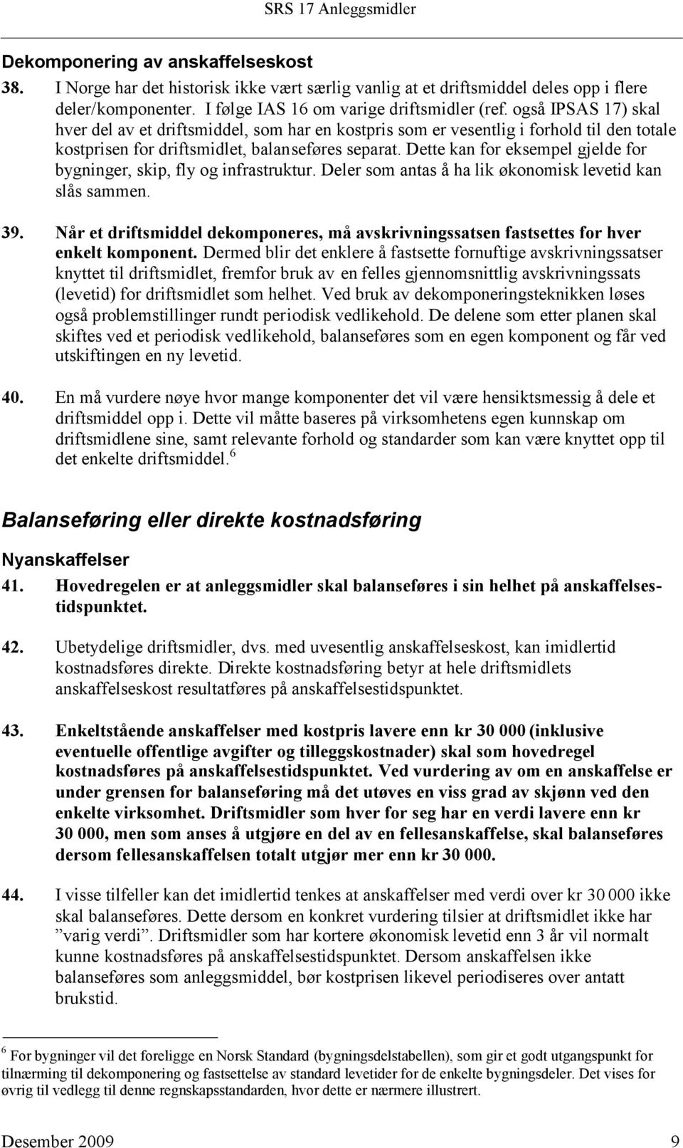 Dette kan for eksempel gjelde for bygninger, skip, fly og infrastruktur. Deler som antas å ha lik økonomisk levetid kan slås sammen. 39.