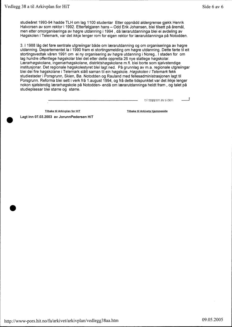 rom for eigen rektor for lærarutdanninga på Notodden. 3. 11988 låg det føre sentrale utgreiingar både om lærarutdanning og om organiseringa av høgre utdanning.